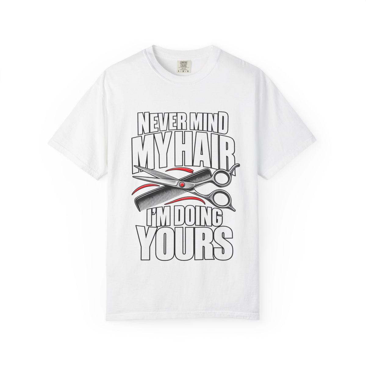 "Never Mind My Hair, I'm Doing Yours" Hairstylist T-Shirt
