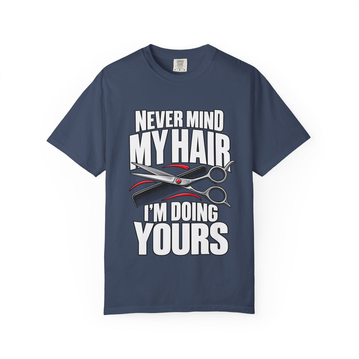 "Never Mind My Hair, I'm Doing Yours" Hairstylist T-Shirt