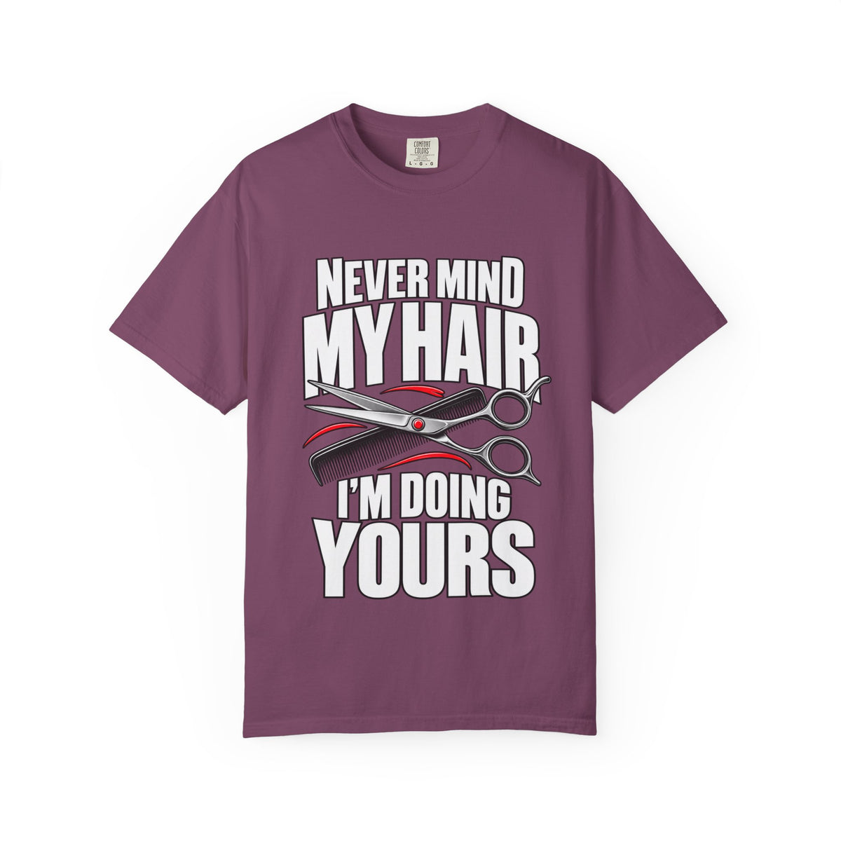 "Never Mind My Hair, I'm Doing Yours" Hairstylist T-Shirt