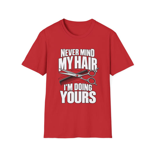 "Never Mind My Hair, I’m Doing Yours Hairdresser" T-Shirt