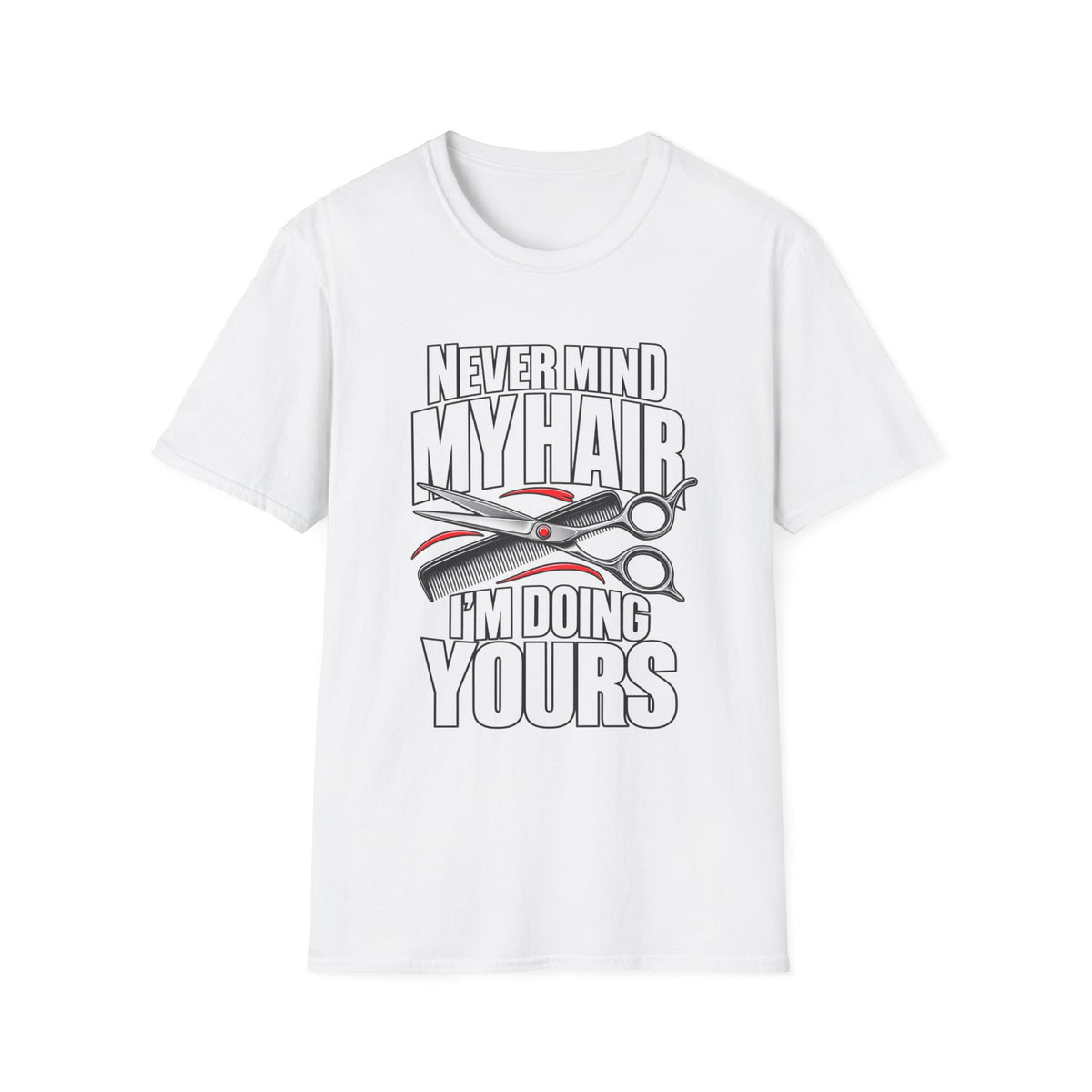 "Never Mind My Hair, I’m Doing Yours Hairdresser" T-Shirt