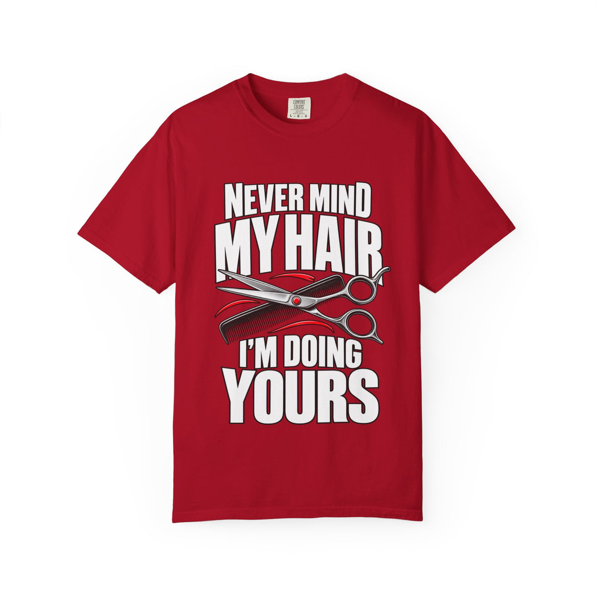 "Never Mind My Hair, I'm Doing Yours" Hairstylist T-Shirt
