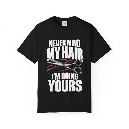 "Never Mind My Hair, I'm Doing Yours" Hairstylist T-Shirt