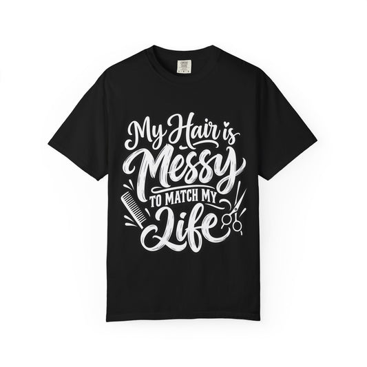 "My Hair is Messy to Match My Life" Hairstylist T-Shirt